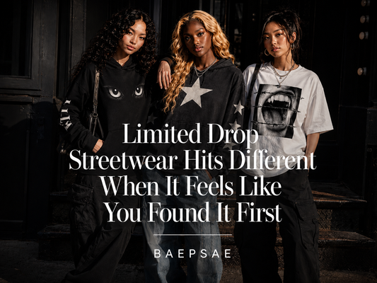 Limited Drop Streetwear Hits Different When It Feels Like You Found It First | baepsae